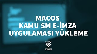 Kamu SM - MACOS E-imza Uygulaması Yükleme