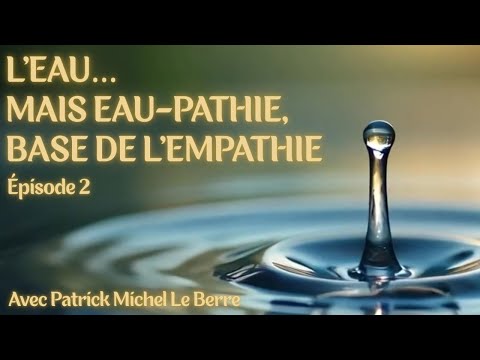 L’eau… mais eau-pathie, base de l’empathie 🗣️ Patrick Michel Le Berre - 2/15