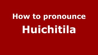 How to pronounce Huichitila