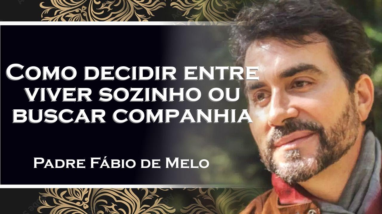 Como decidir entre viver sozinho ou buscar companhia , PADRE FÁBIO DE MELO