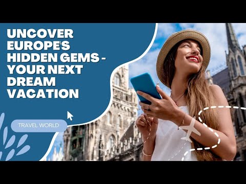 Uncover Europe's Hidden Gems - Your Next Dream Travel Destinations TRAVEL 2023
