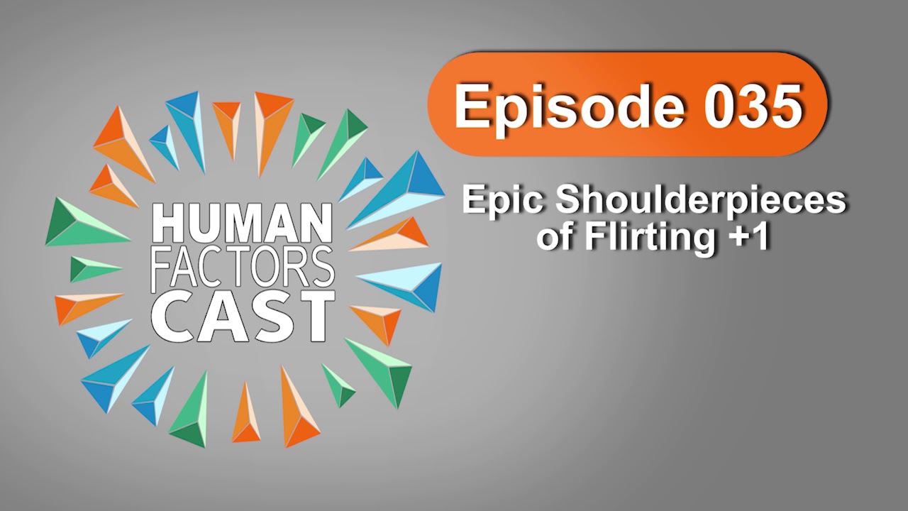 Human Factors Cast E035 -  Epic Shoulderpieces of Flirting +1