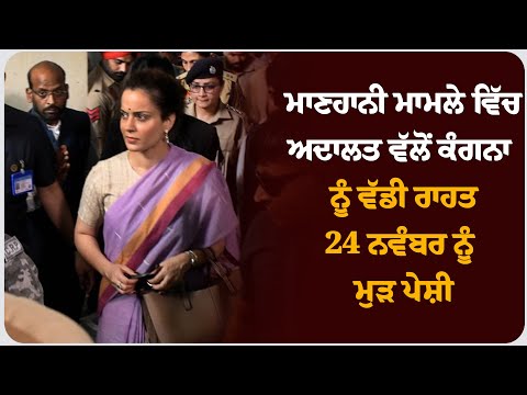 ਮਾਣਹਾਨੀ ਮਾਮਲੇ ਵਿੱਚ ਅਦਾਲਤ ਵੱਲੋਂ ਕੰਗਨਾ ਨੂੰ ਵੱਡੀ ਰਾਹਤ, 24 ਨਵੰਬਰ ਨੂੰ ਮੁੜ ਪੇਸ਼ੀ !