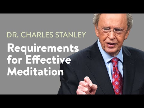 Requirements for Effective Meditation – Dr. Charles Stanley