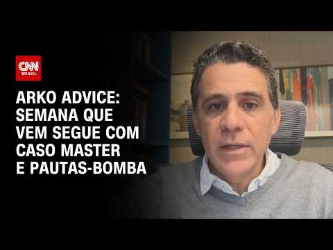 Arko Advice: Semana que vem segue com Caso Master e pautas-bomba | CNN Brasil