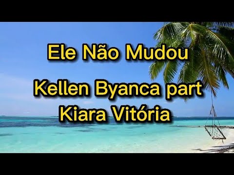 Kellen Byanca e Kiara Vitória - Ele Não Mudou ( Letra )