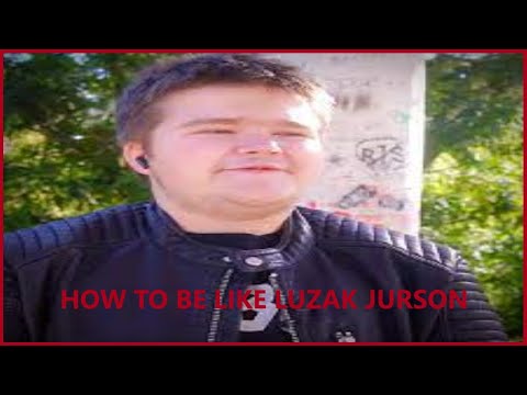 How to be like luzak Jurson