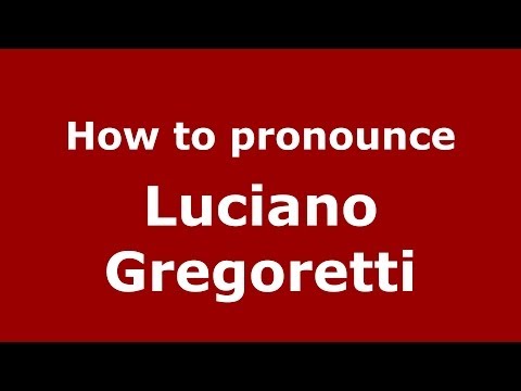 How to pronounce Luciano Gregoretti (Italian/Italy)  - PronounceNames.com