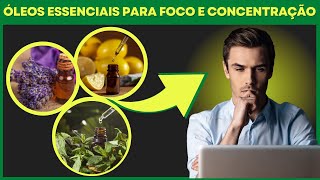 Óleos Essenciais Para Foco e Concentração. Óleos Essenciais Para Memória.
