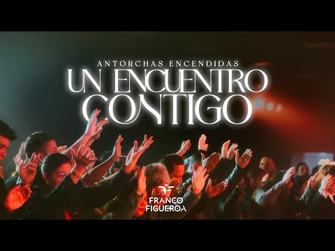Franco Figueroa - Un Encuentro Contigo (En Vivo) | Antorchas Encendidas