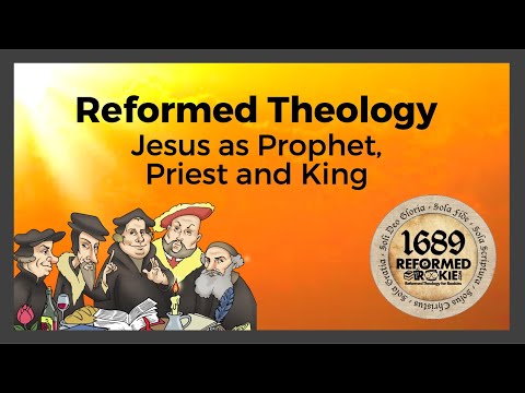 Reformed Theology: 15. Jesus as Prophet, Priest, and King