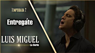 ENTRÉGATE - LUIS MIGUEL , DIEGO BONETA (La serie - Segunda temporada)