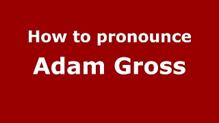 How to pronounce Adam Gross