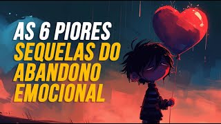 AS 6 PIORES SEQUELAS DO ABANDONO EMOCIONAL