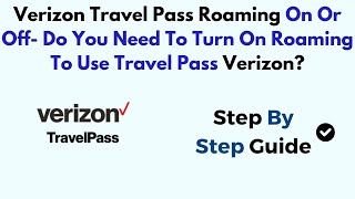 Verizon Travel Pass Roaming On Or Off- Do You Need To Turn On Roaming To Use Travel Pass Verizon?