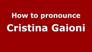How to pronounce Cristina Gaioni