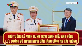 Thủ tướng Lê Minh Hưng trao danh hiệu Anh hùng tặng Công an Hải Phòng 