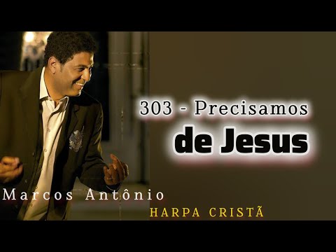 303 - Precisamos de Jesus  // Harpa Cristã ( Marcos Antônio)