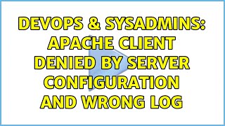DevOps &amp; SysAdmins: Apache client denied by server configuration and wrong log