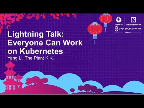 Lightning Talk: Everyone Can Work on Kubernetes - Yang Li, The Plant K.K.