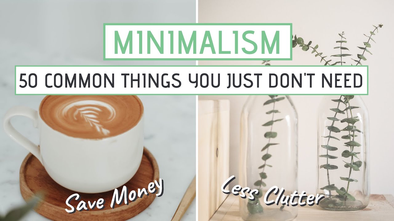 MINIMALISM | 50 Common things you JUST DON'T NEED (Save money, less clutter)