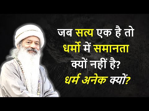जब सत्य एक है तो धर्मो में समानता क्यों नहीं है? धर्म अनेक क्यों?