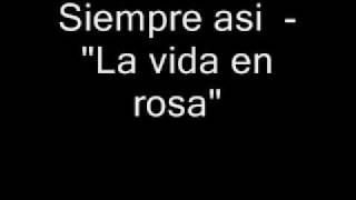 Siempre Asi  -  " La vida en rosa"