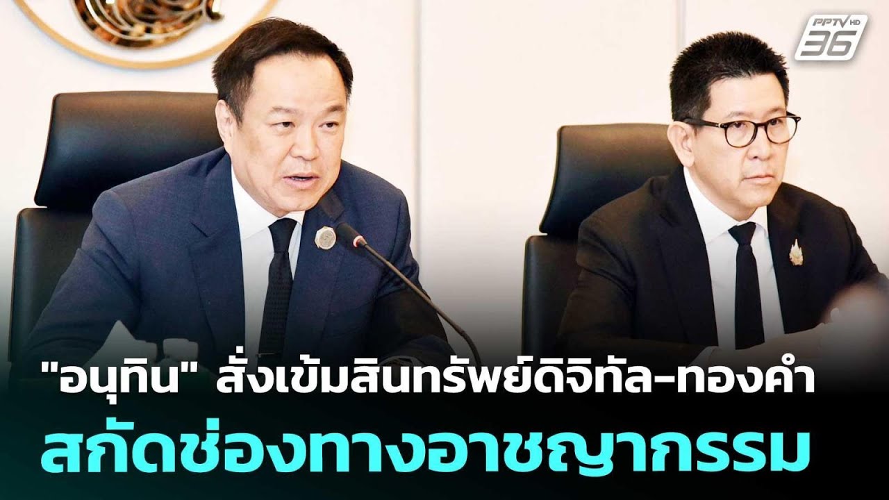 "อนุทิน" สั่งเข้มสินทรัพย์ดิจิทัล-ทองคำ สกัดช่องทา