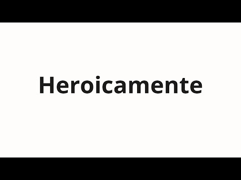 How to pronounce Heroicamente