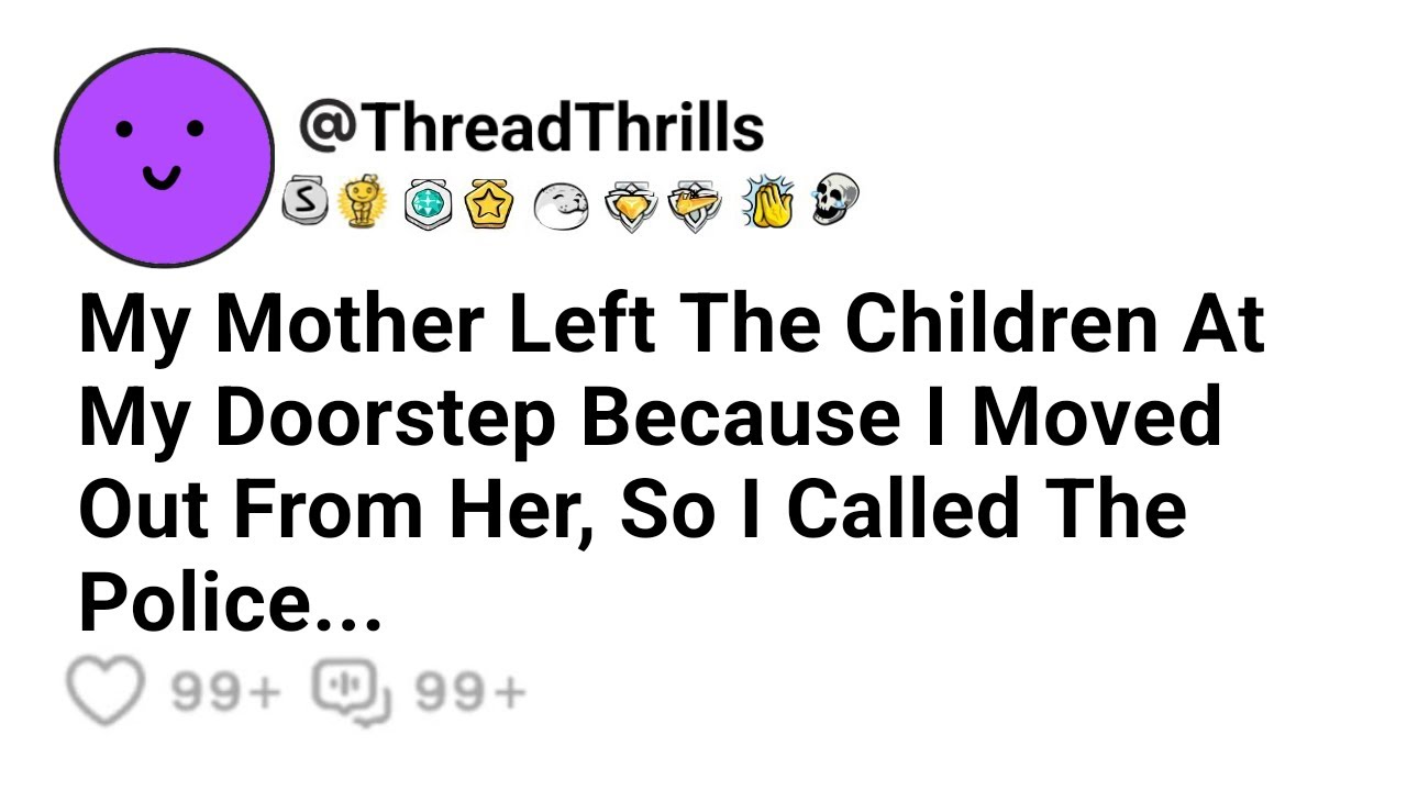 My Mother Left The Children At My Doorstep Because I Moved Out From Her, So I Called The Police...