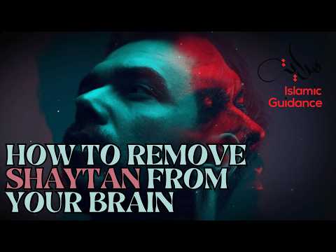 How To Remove Shaytan From Your Brain