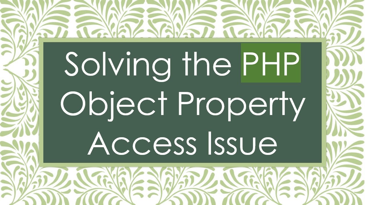 Solving the PHP Object Property Access Issue