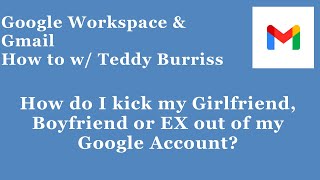 How do I kick my EX, Girlfriend, or Boyfriend out of my Google Account?