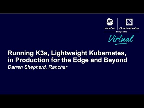 Running K3s, Lightweight Kubernetes, in Production for the Edge & Beyond - Darren Shepherd, Rancher