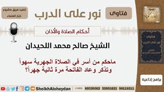 ماحكم من أسر في الصلاة الجهرية سهواً وتذكر وعاد الفاتحة مرة ثانية جهراً؟ اللحيدان -مشروع كبارالعلماء image