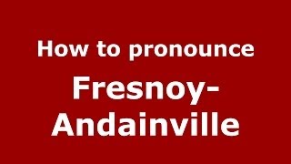 How to pronounce Fresnoy-Andainville