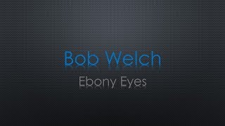 Bob Welch Ebony Eyes Lyrics