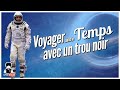 Voyager Dans Le Temps Grâce Aux Trous Noirs Interstellar Et Einstein ️