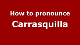 How to pronounce Carrasquilla
