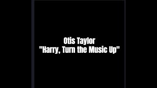 Otis Taylor: &quot;Harry, Turn the Music Up&quot; - Blue-Eyed Monster