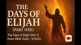 The Days Of Elijah (Part One) Zoom Bible Study 9/26/25