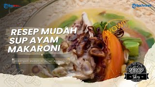 Cara Mudah Membuat Sup Ayam Makaroni, Rekomendasi Makanan untuk Berbuka Puasa ala Sedap Skoy