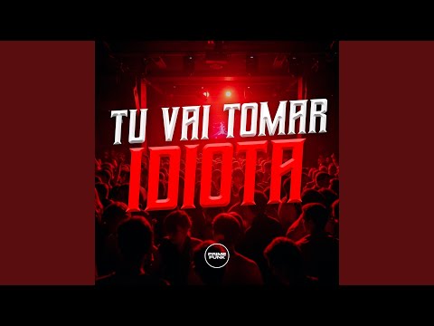 Tu Vai Tomar Idiota
