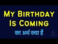 My Birthday Is Coming meaning in Hindi | My Birthday Is Coming ka matlab kya hota hai ?