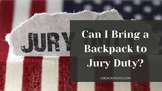 Can I Bring a Backpack to Jury Duty?