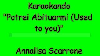 Karaoke Italiano - Potrei abituarmi ( Used to you ) - Annalisa Scarrone ( testo )