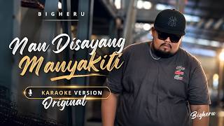 Download lagu Bigheru - Nan Disayang Manyakiti (Karaoke Original Version) mp3
