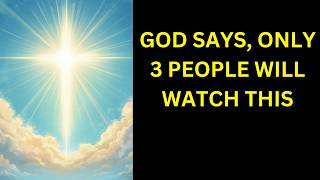 GOD SAYS, ONLY 3 PEOPLE WILL WATCH THIS |