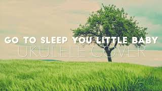 Go to Sleep You Little Baby (Ukulele Cover)