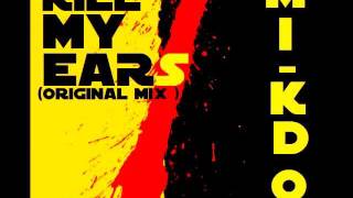Mi-kdo - KILL MY EARS ( original mix )